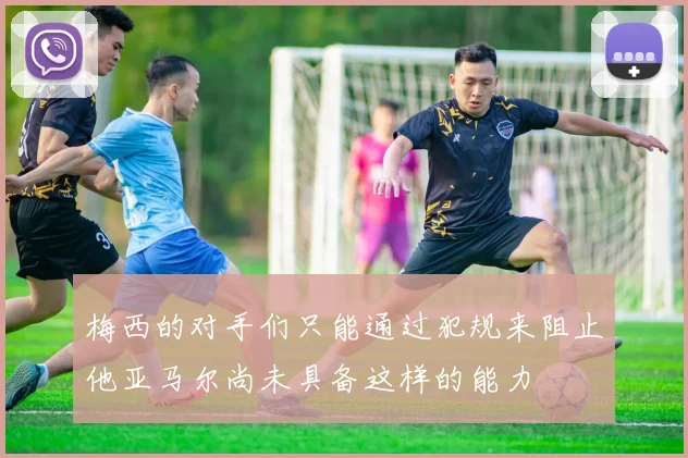 梅西的对手们只能通过犯规来阻止他亚马尔尚未具备这样的能力