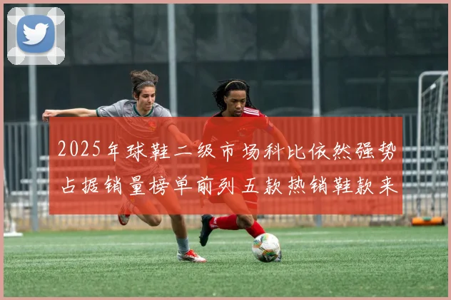 2025年球鞋二级市场科比依然强势占据销量榜单前列五款热销鞋款来自科比系列
